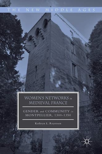 Women's Networks in Medieval France Gender and Community in Montpellier, 1300-1350