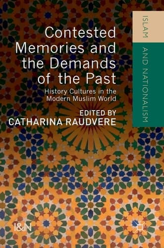 Contested Memories and the Demands of the Past History Cultures in the Modern Muslim World