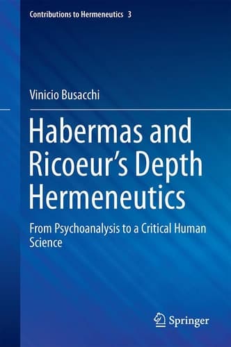 Habermas and Ricoeur’s Depth Hermeneutics From Psychoanalysis to a Critical Human Science