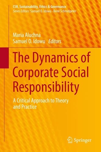 The Dynamics of Corporate Social Responsibility A Critical Approach to Theory and Practice