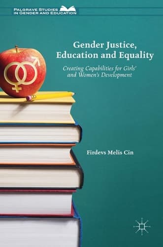 Gender Justice, Education and Equality Creating Capabilities for Girls' and Women's Development