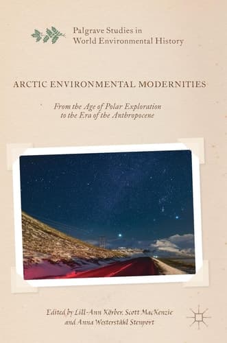 Arctic Environmental Modernities From the Age of Polar Exploration to the Era of the Anthropocene