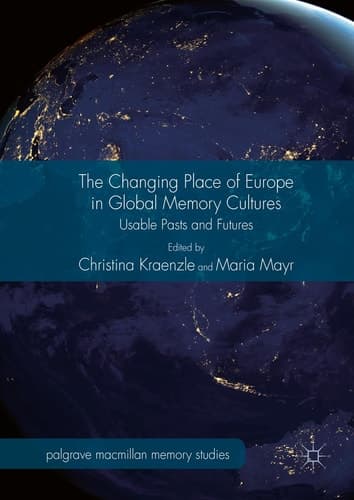 The Changing Place of Europe in Global Memory Cultures Usable Pasts and Futures