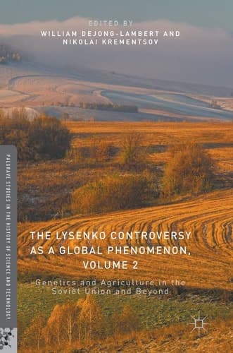 The Lysenko Controversy as a Global Phenomenon, Volume 2 Genetics and Agriculture in the Soviet Union and Beyond