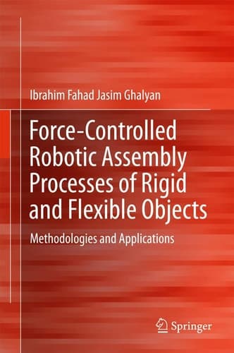 Force-Controlled Robotic Assembly Processes of Rigid and Flexible Objects Methodologies and Applications