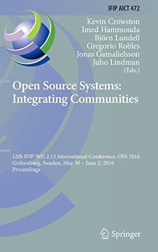 Open Source Systems: Integrating Communities 12th IFIP WG 2.13 International Conference, OSS 2016, Gothenburg, Sweden, May 30 - June 2, 2016, Proceedings