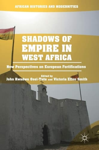 Shadows of Empire in West Africa New Perspectives on European Fortifications