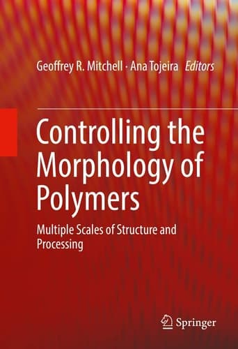 Controlling the Morphology of Polymers Multiple Scales of Structure and Processing