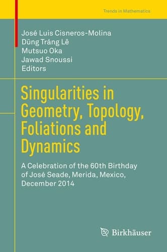 Singularities in Geometry, Topology, Foliations and Dynamics A Celebration of the 60th Birthday of José Seade, Merida, Mexico, December 2014