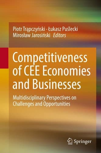 Competitiveness of CEE Economies and Businesses Multidisciplinary Perspectives on Challenges and Opportunities