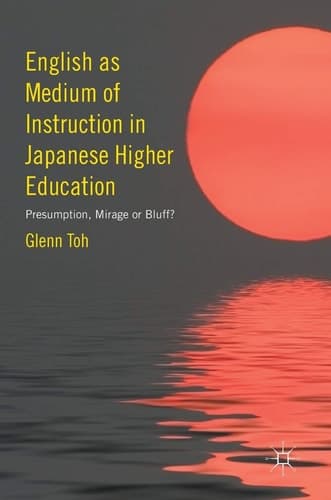 English as Medium of Instruction in Japanese Higher Education Presumption, Mirage or Bluff?