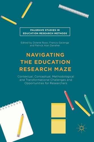 Navigating the Education Research Maze Contextual, Conceptual, Methodological and Transformational Challenges and Opportunities for Researchers