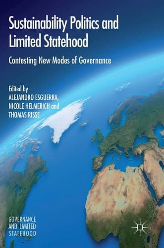 Sustainability Politics and Limited Statehood Contesting the New Modes of Governance