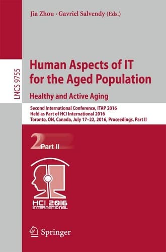 Human Aspects of IT for the Aged Population. Healthy and Active Aging Second International Conference, ITAP 2016, Held as Part of HCI International 2016 Toronto, ON, Canada, July 17–22, 2016, Proceedings, Part II