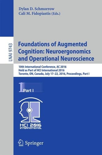 Foundations of Augmented Cognition: Neuroergonomics and Operational Neuroscience 10th International Conference, AC 2016, Held as Part of HCI International 2016, Toronto, ON, Canada, July 17-22, 2016, Proceedings, Part I