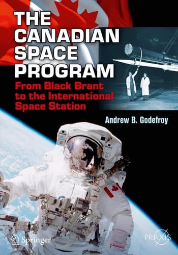 The Canadian Space Program From Black Brant to the International Space Station