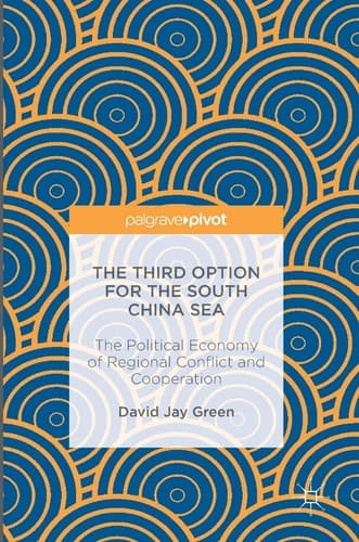 The Third Option for the South China Sea The Political Economy of Regional Conflict and Cooperation