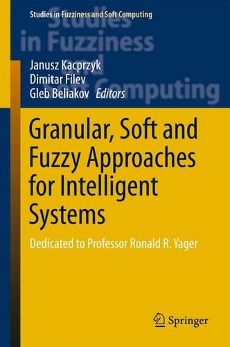 Granular, Soft and Fuzzy Approaches for Intelligent Systems Dedicated to Professor Ronald R. Yager