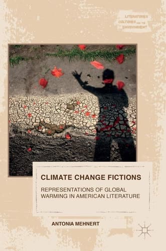 Climate Change Fictions Representations of Global Warming in American Literature