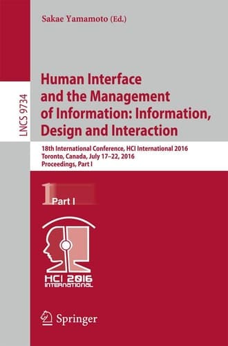 Human Interface and the Management of Information: Information, Design and Interaction 18th International Conference, HCI International 2016 Toronto, Canada, July 17-22, 2016, Proceedings, Part I