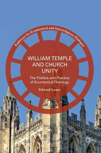 William Temple and Church Unity The Politics and Practice of Ecumenical Theology