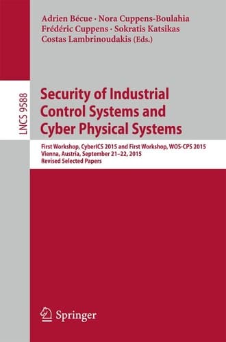 Security of Industrial Control Systems and Cyber Physical Systems First Workshop, CyberICS 2015 and First Workshop, WOS-CPS 2015 Vienna, Austria, September 21–22, 2015 Revised Selected Papers