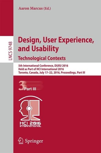 Design, User Experience, and Usability: Technological Contexts 5th International Conference, DUXU 2016, Held as Part of HCI International 2016, Toronto, Canada, July 17–22, 2016, Proceedings, Part III