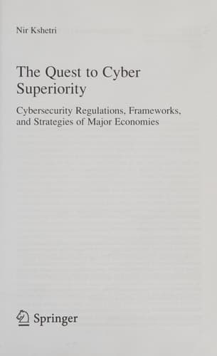 The Quest to Cyber Superiority Cybersecurity Regulations, Frameworks, and Strategies of Major Economies