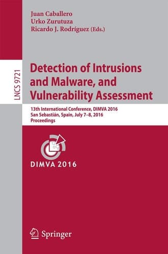 Detection of Intrusions and Malware, and Vulnerability Assessment 13th International Conference, DIMVA 2016, San Sebastián, Spain, July 7-8, 2016, Proceedings