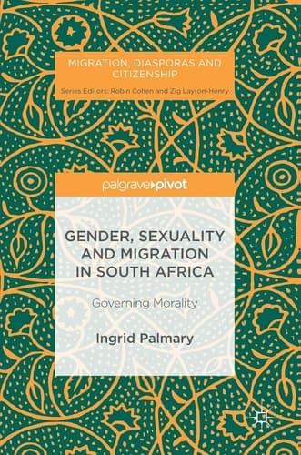 Gender, Sexuality and Migration in South Africa Governing Morality