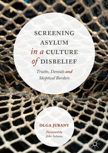Screening Asylum in a Culture of Disbelief Truths, Denials and Skeptical Borders
