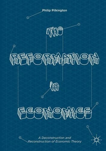 The Reformation in Economics A Deconstruction and Reconstruction of Economic Theory