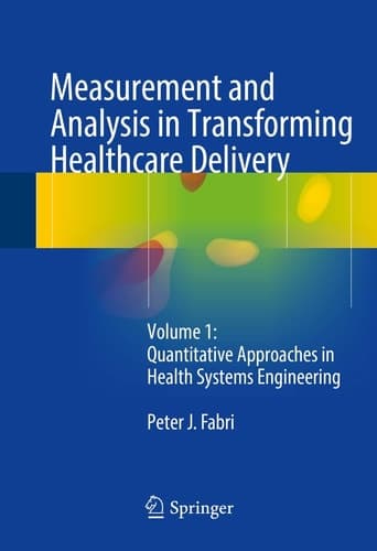 Measurement and Analysis in Transforming Healthcare Delivery Volume 1: Quantitative Approaches in Health Systems Engineering