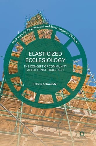 Elasticized Ecclesiology The Concept of Community after Ernst Troeltsch