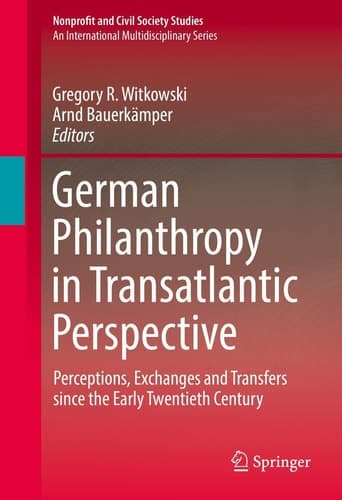 German Philanthropy in Transatlantic Perspective Perceptions, Exchanges and Transfers since the Early Twentieth Century