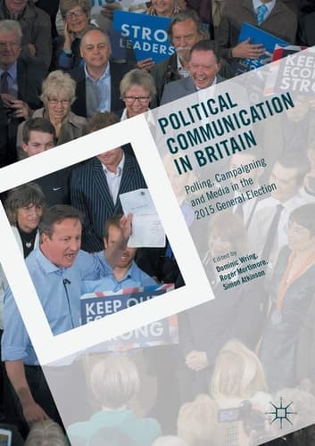 Political Communication in Britain Polling, Campaigning and Media in the 2015 General Election