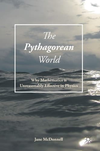 The Pythagorean World Why Mathematics Is Unreasonably Effective In Physics