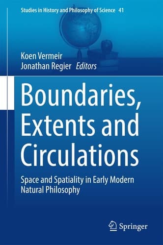Boundaries, Extents and Circulations Space and Spatiality in Early Modern Natural Philosophy