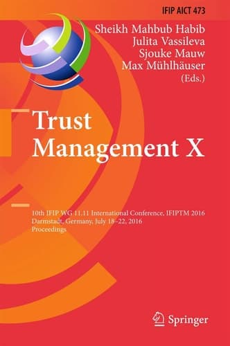 Trust Management X 10th IFIP WG 11.11 International Conference, IFIPTM 2016, Darmstadt, Germany, July 18-22, 2016, Proceedings