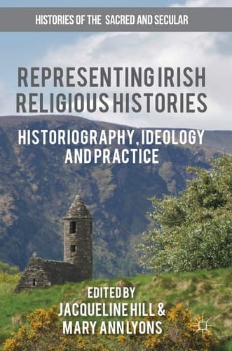 Representing Irish Religious Histories Historiography, Ideology and Practice