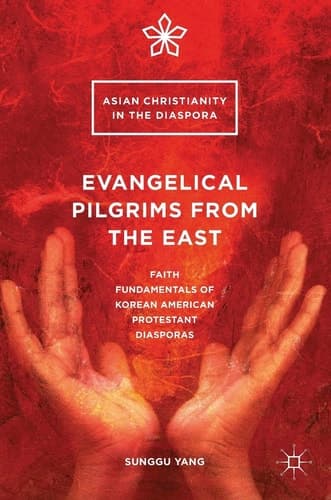 Evangelical Pilgrims from the East Faith Fundamentals of Korean American Protestant Diasporas
