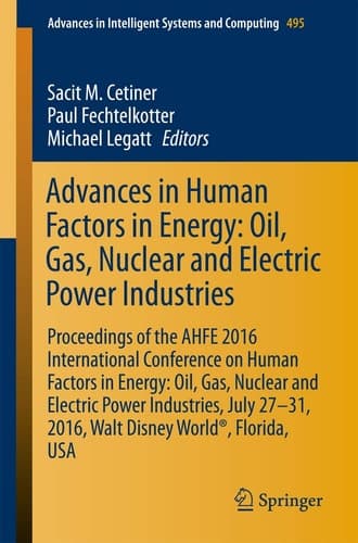 Advances in Human Factors in Energy: Oil, Gas, Nuclear and Electric Power Industries Proceedings of the AHFE 2016 International Conference on Human Factors in Energy: Oil, Gas, Nuclear and Electric Power Industries, July 27-31, 2016, Walt Disney World®, Florida, USA