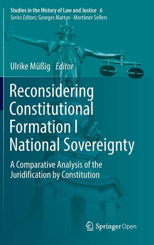Reconsidering Constitutional Formation I National Sovereignty: A Comparative Analysis of the Juridification by Constitution (Volume 6.0)