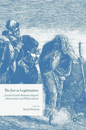 The Jew as Legitimation Jewish-Gentile Relations Beyond Antisemitism and Philosemitism