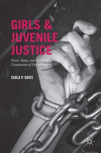 Girls and Juvenile Justice Power, Status, and the Social Construction of Delinquency