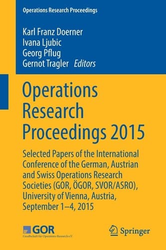 Operations Research Proceedings 2015 Selected Papers of the International Conference of the German, Austrian and Swiss Operations Research Societies (GOR, ÖGOR, SVOR/ASRO), University of Vienna, Austria, September 1-4, 2015