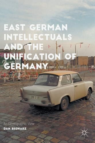 East German Intellectuals and the Unification of Germany An Ethnographic View