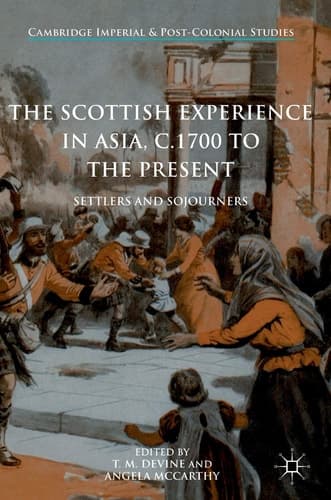 The Scottish Experience in Asia, c.1700 to the Present Settlers and Sojourners