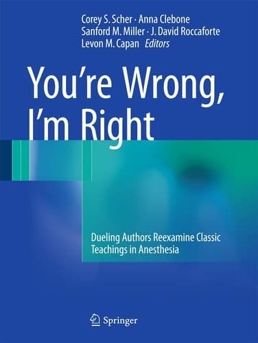 You’re Wrong, I’m Right Dueling Authors Reexamine Classic Teachings in Anesthesia