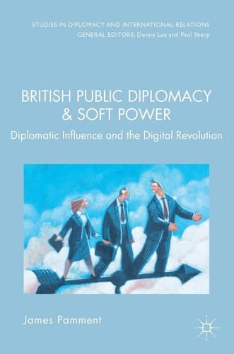 British Public Diplomacy and Soft Power Diplomatic Influence and the Digital Revolution